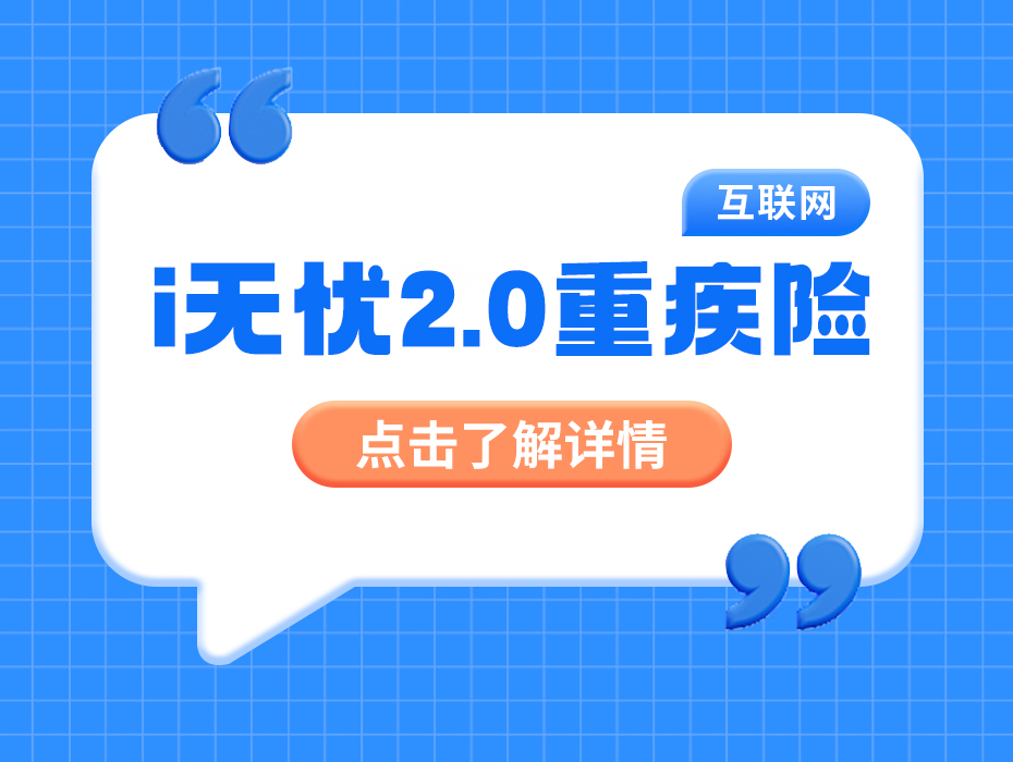 经典升级！i无忧2.0重疾险：大品牌+核保宽松+保障充足